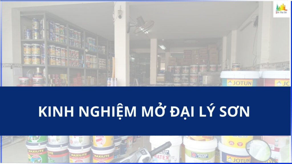 Bí quyết Mở đại lý sơn thành công, kinh nghiệm kinh doanh sơn nước